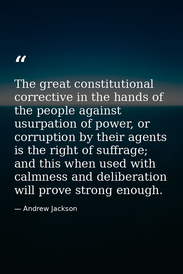 The great constitutional corrective in the hands of the people against usurpation of power, or corruption by their agent — Andrew Jackson
