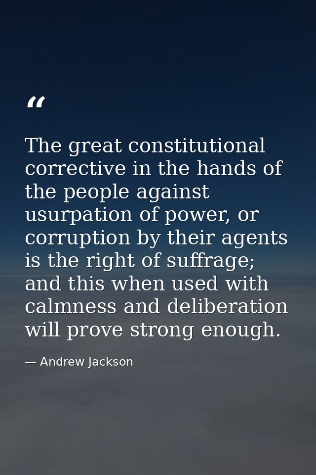 The great constitutional corrective in the hands of the people against usurpation of power, or corruption by their agent — Andrew Jackson