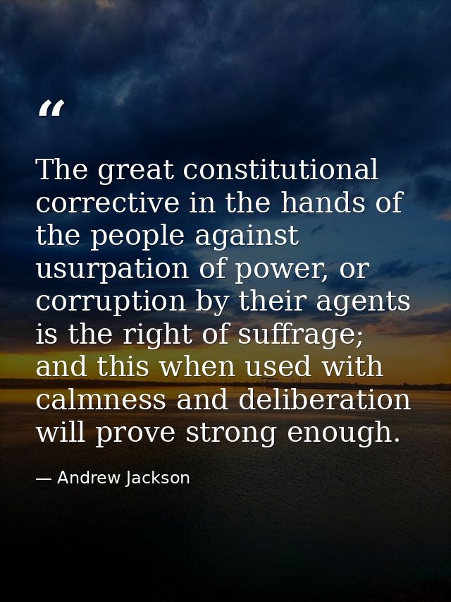 The great constitutional corrective in the hands of the people against usurpation of power, or corruption by their agent — Andrew Jackson