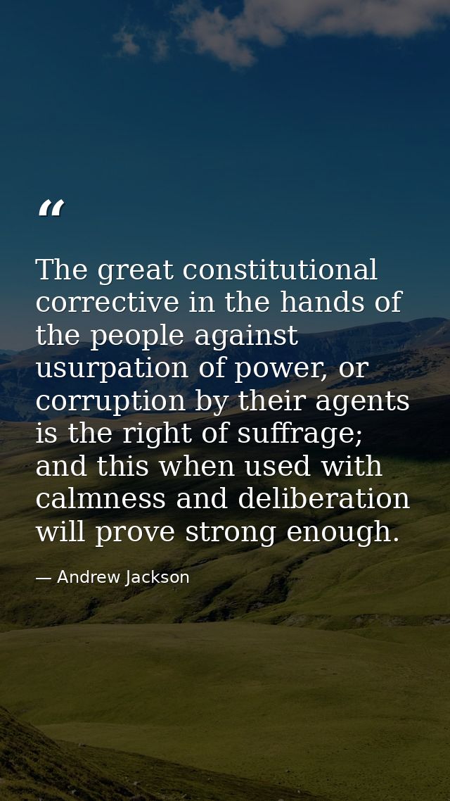 The great constitutional corrective in the hands of the people against usurpation of power, or corruption by their agent — Andrew Jackson