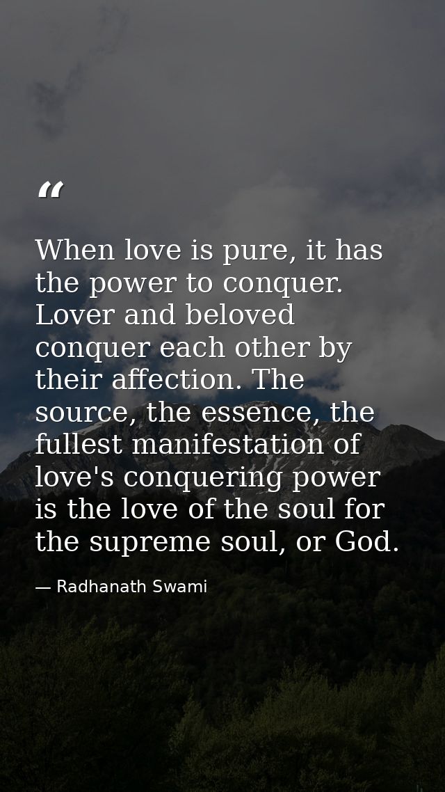 When love is pure, it has the power to conquer. Lover and beloved conquer each other by their affection. The source, the — Radhanath Swami