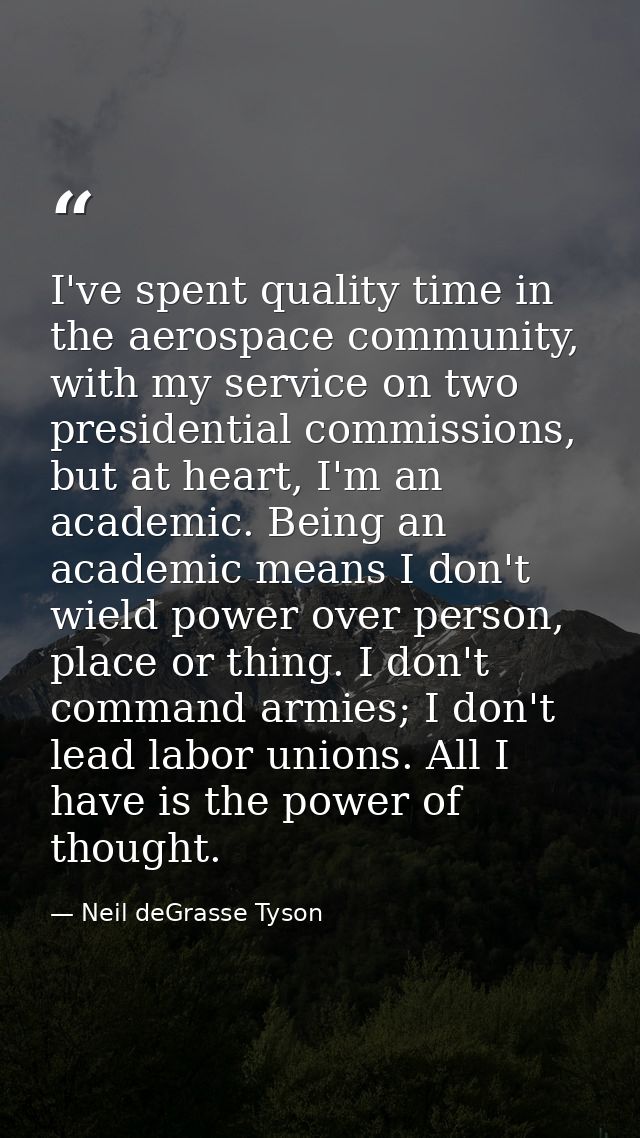 I've spent quality time in the aerospace community, with my service on two presidential commissions, but at heart, I'm a — Neil deGrasse Tyson
