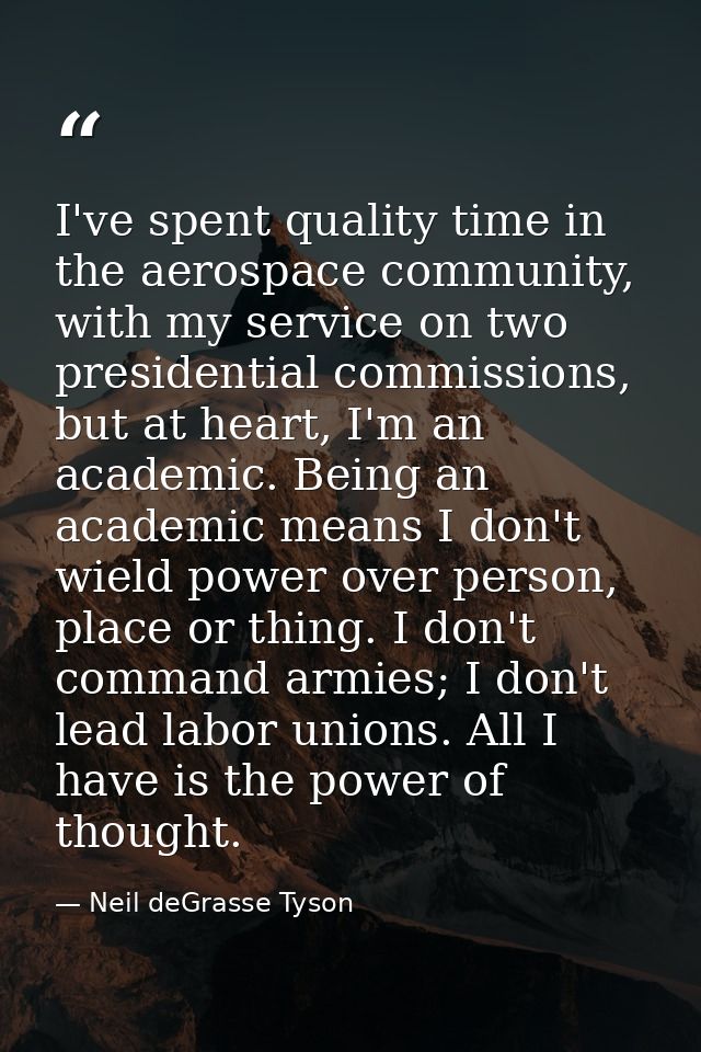 I've spent quality time in the aerospace community, with my service on two presidential commissions, but at heart, I'm a — Neil deGrasse Tyson