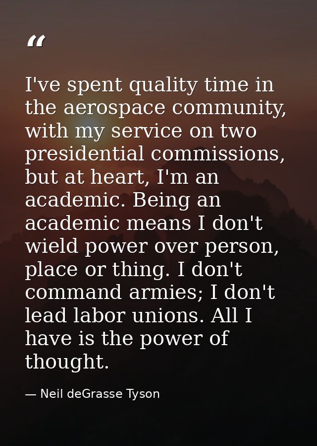 I've spent quality time in the aerospace community, with my service on two presidential commissions, but at heart, I'm a — Neil deGrasse Tyson