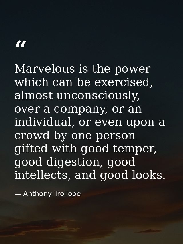 Marvelous is the power which can be exercised, almost unconsciously, over a company, or an individual, or even upon a cr — Anthony Trollope