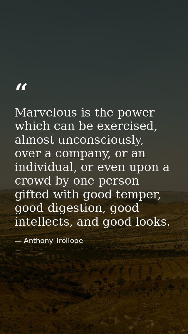 Marvelous is the power which can be exercised, almost unconsciously, over a company, or an individual, or even upon a cr — Anthony Trollope