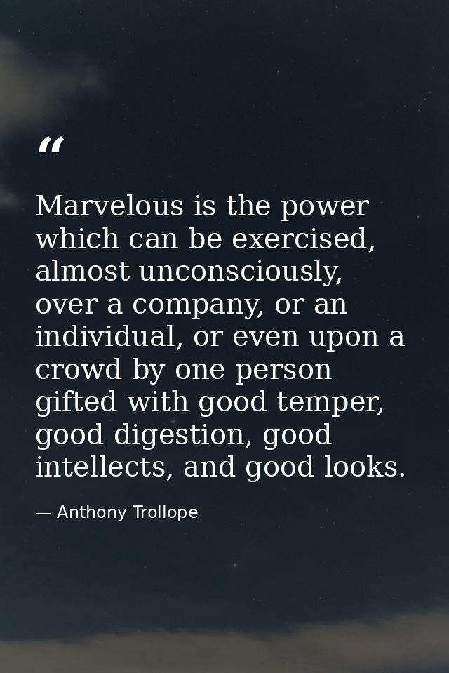 Marvelous is the power which can be exercised, almost unconsciously, over a company, or an individual, or even upon a cr — Anthony Trollope