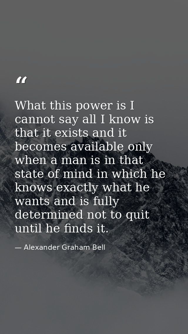 What this power is I cannot say all I know is that it exists and it becomes available only when a man is in that state o — Alexander Graham Bell