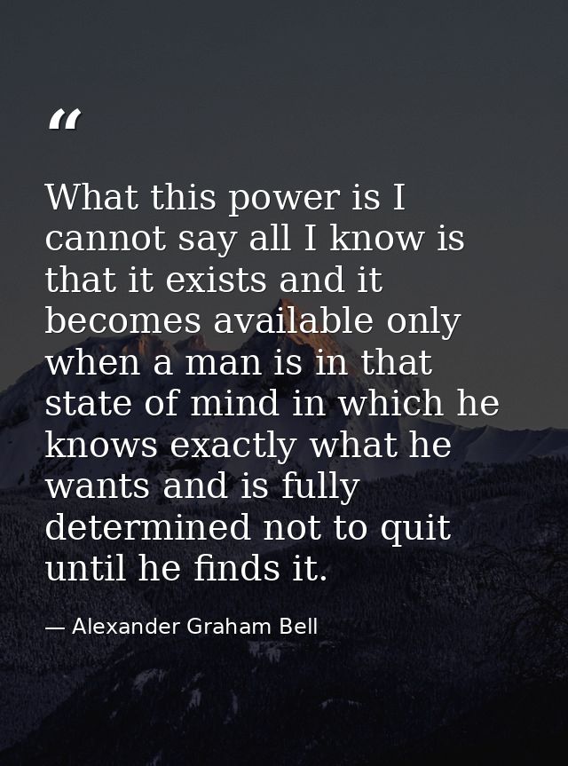What this power is I cannot say all I know is that it exists and it becomes available only when a man is in that state o — Alexander Graham Bell