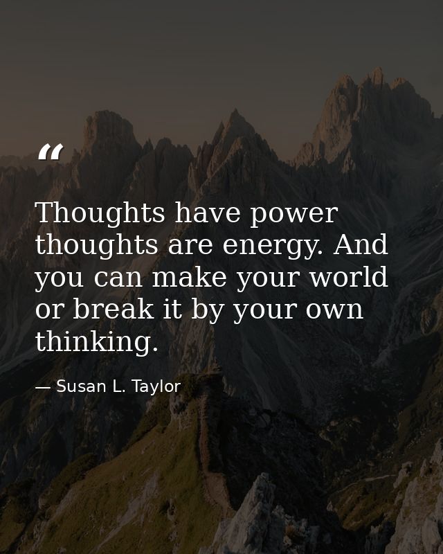Thoughts have power thoughts are energy. And you can make your world or break it by your own thinking. — Susan L. Taylor