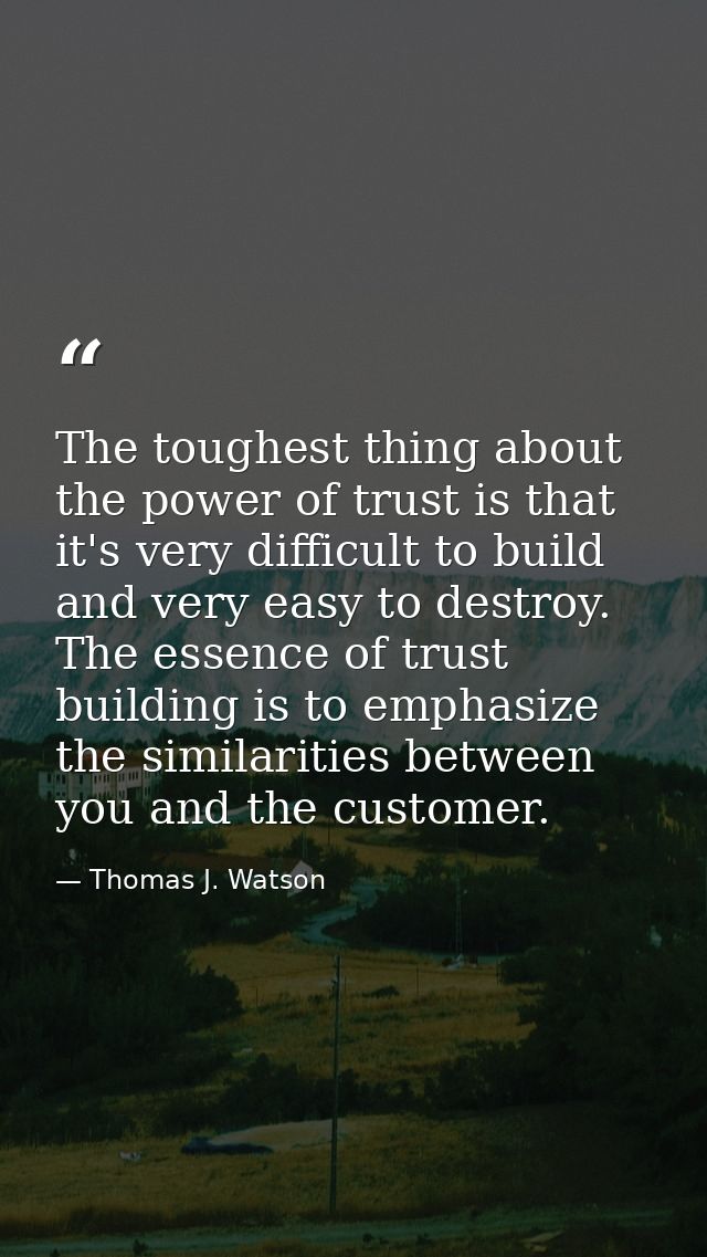 The toughest thing about the power of trust is that it's very difficult to build and very easy to destroy. The essence o — Thomas J. Watson
