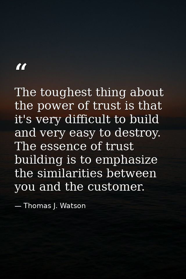 The toughest thing about the power of trust is that it's very difficult to build and very easy to destroy. The essence o — Thomas J. Watson