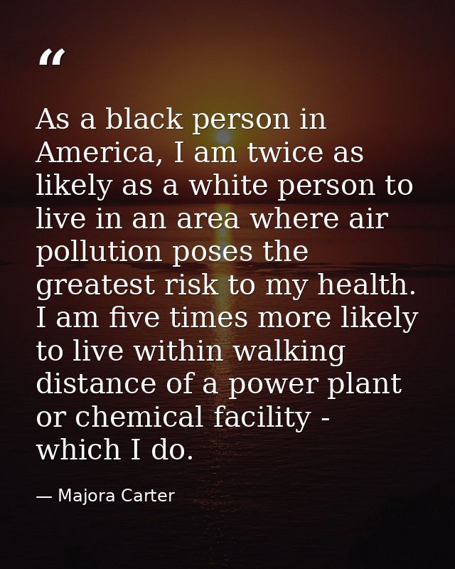 As a black person in America, I am twice as likely as a white person to live in an area where air pollution poses the gr — Majora Carter