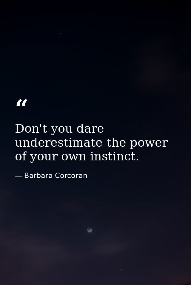 Don't you dare underestimate the power of your own instinct. — Barbara Corcoran