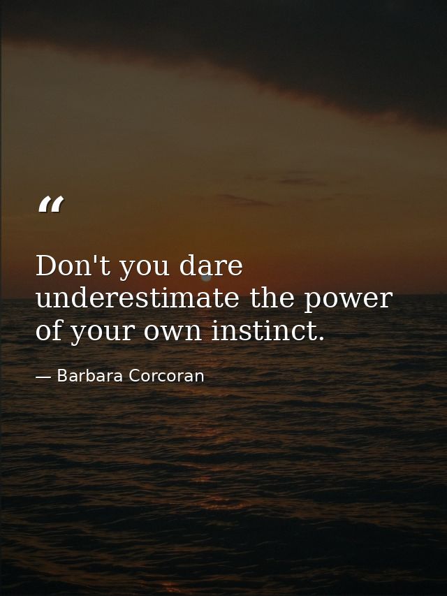Don't you dare underestimate the power of your own instinct. — Barbara Corcoran