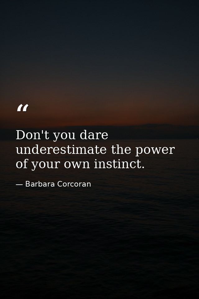 Don't you dare underestimate the power of your own instinct. — Barbara Corcoran