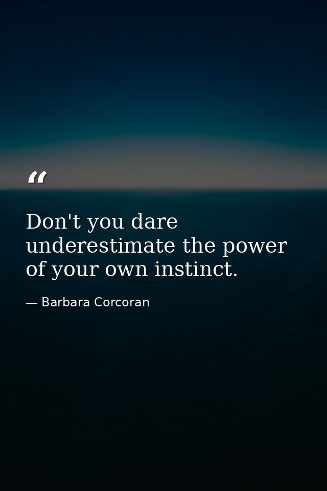 Don't you dare underestimate the power of your own instinct. — Barbara Corcoran