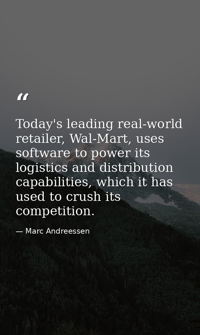 Today's leading real-world retailer, Wal-Mart, uses software to power its logistics and distribution capabilities, which — Marc Andreessen