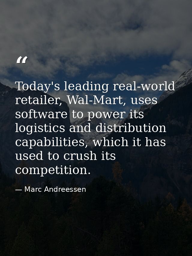 Today's leading real-world retailer, Wal-Mart, uses software to power its logistics and distribution capabilities, which — Marc Andreessen
