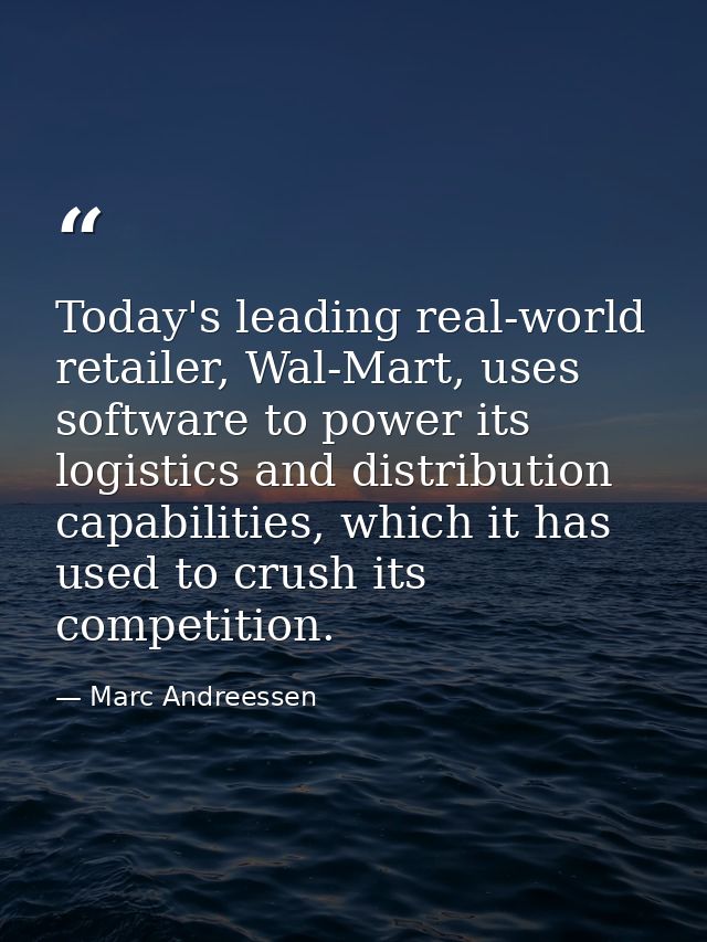 Today's leading real-world retailer, Wal-Mart, uses software to power its logistics and distribution capabilities, which — Marc Andreessen