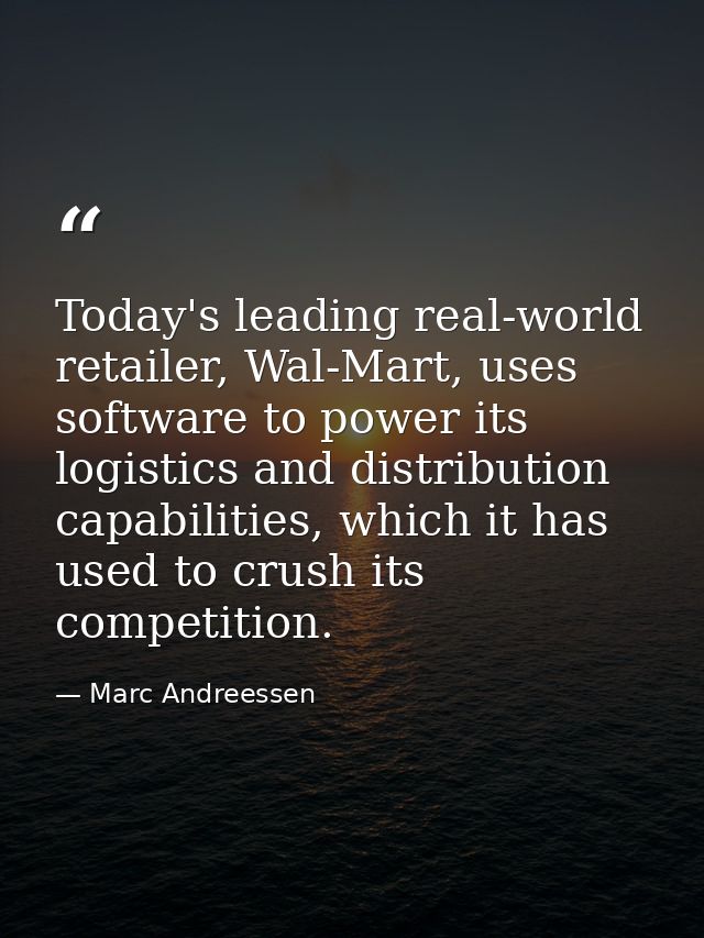 Today's leading real-world retailer, Wal-Mart, uses software to power its logistics and distribution capabilities, which — Marc Andreessen