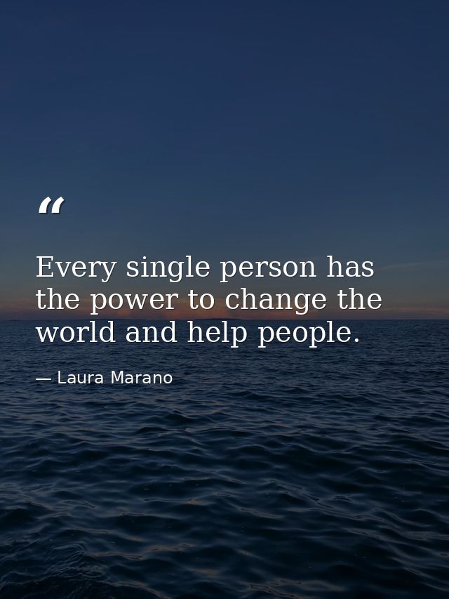 Every single person has the power to change the world and help people. — Laura Marano