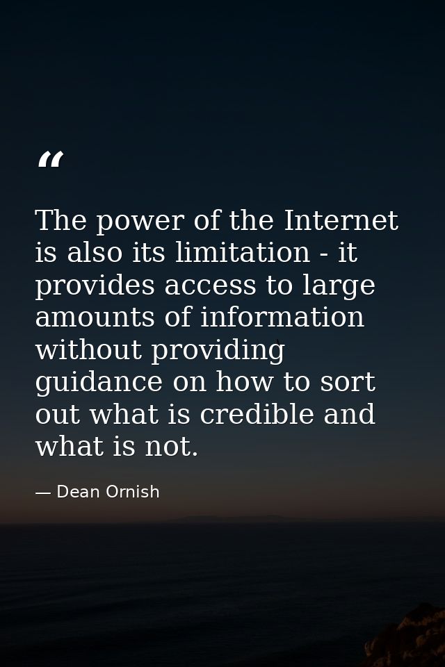 The power of the Internet is also its limitation - it provides access to large amounts of information without providing  — Dean Ornish