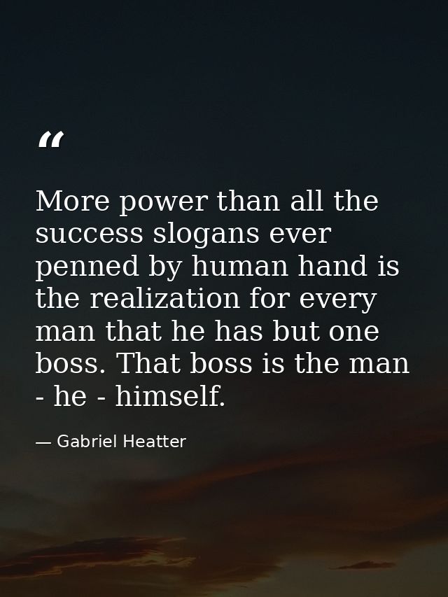 More power than all the success slogans ever penned by human hand is the realization for every man that he has but one b — Gabriel Heatter