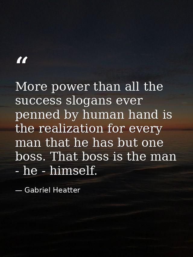 More power than all the success slogans ever penned by human hand is the realization for every man that he has but one b — Gabriel Heatter