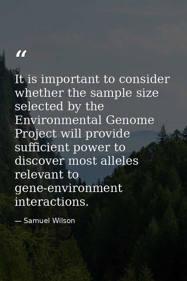 It is important to consider whether the sample size selected by the Environmental Genome Project will provide sufficient — Samuel Wilson