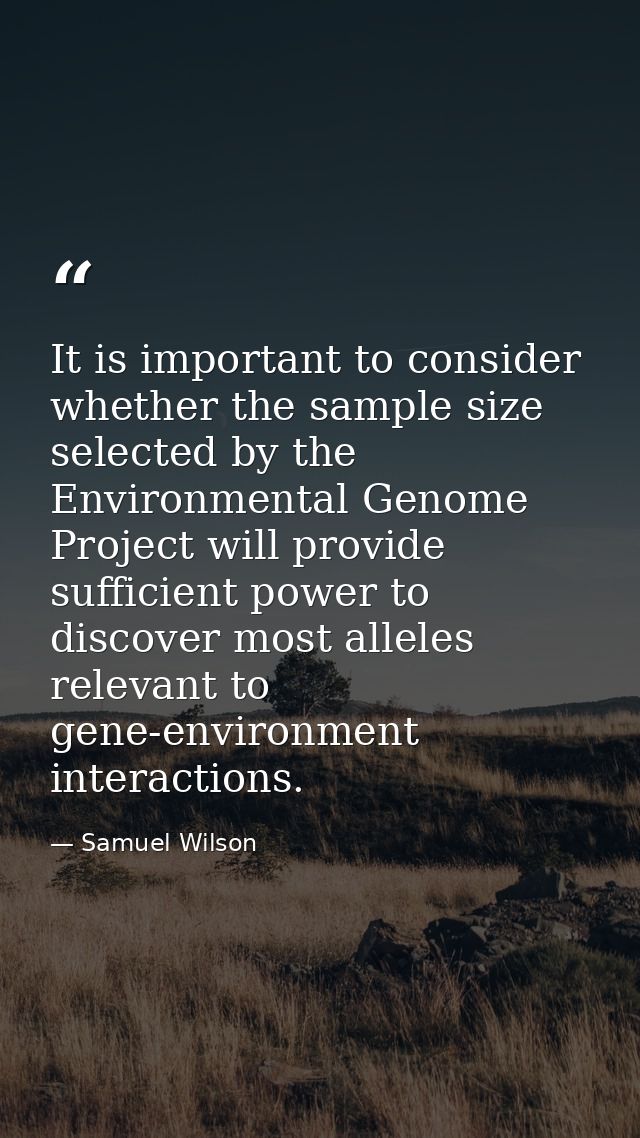 It is important to consider whether the sample size selected by the Environmental Genome Project will provide sufficient — Samuel Wilson