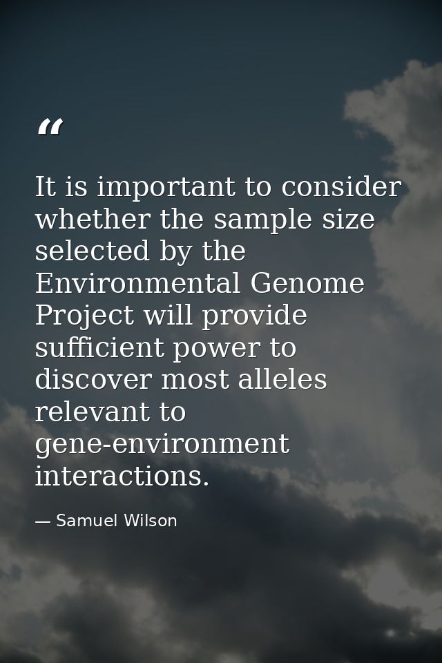 It is important to consider whether the sample size selected by the Environmental Genome Project will provide sufficient — Samuel Wilson