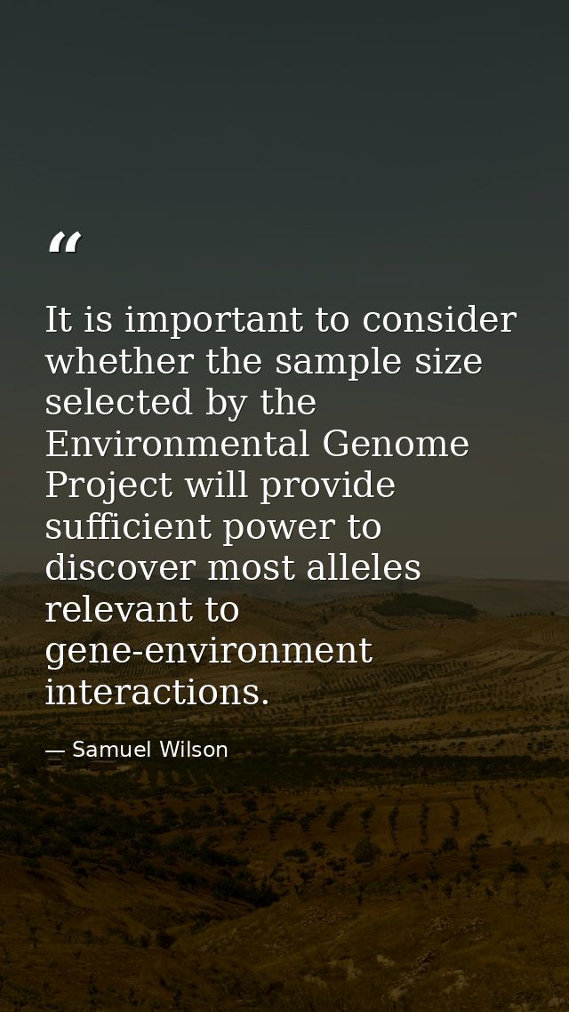 It is important to consider whether the sample size selected by the Environmental Genome Project will provide sufficient — Samuel Wilson