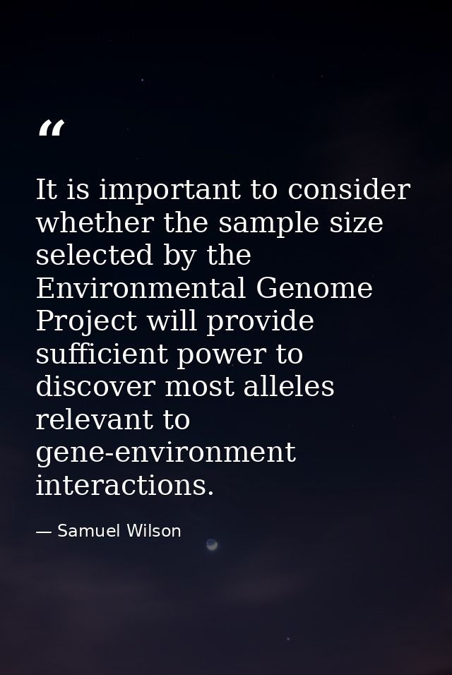It is important to consider whether the sample size selected by the Environmental Genome Project will provide sufficient — Samuel Wilson