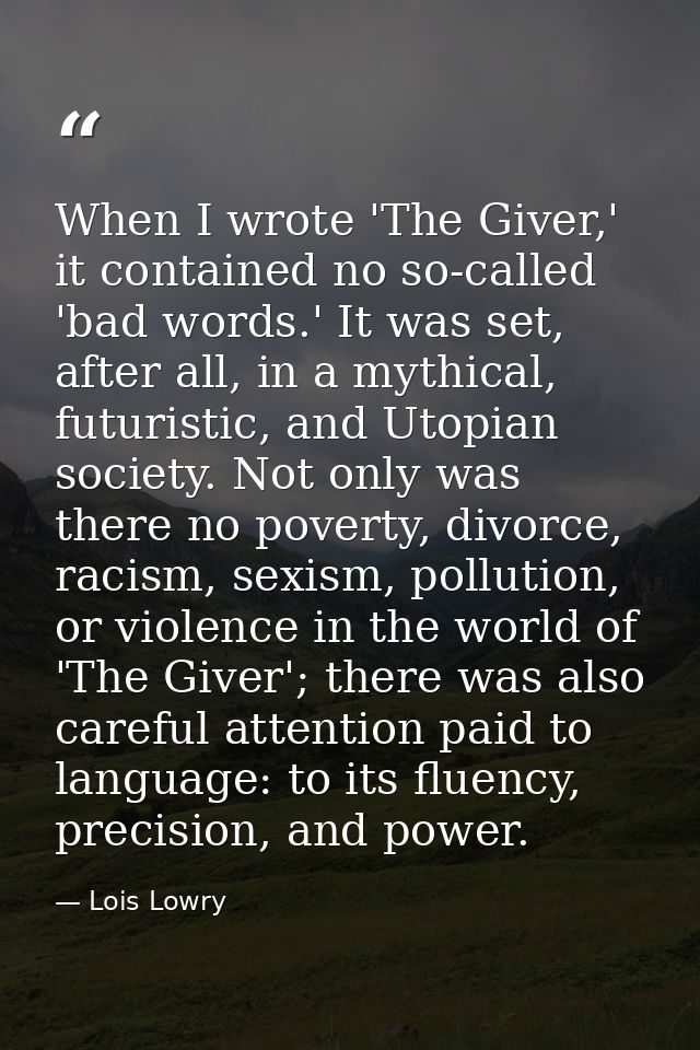 When I wrote 'The Giver,' it contained no so-called 'bad words.' It was set, after all, in a mythical, futuristic, and U — Lois Lowry