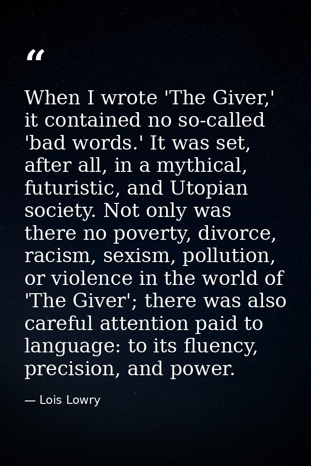 When I wrote 'The Giver,' it contained no so-called 'bad words.' It was set, after all, in a mythical, futuristic, and U — Lois Lowry