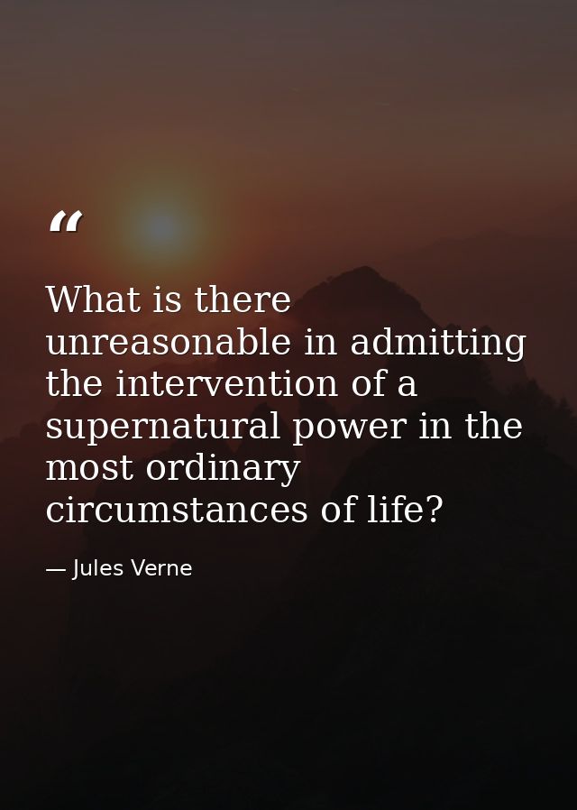 What is there unreasonable in admitting the intervention of a supernatural power in the most ordinary circumstances of l — Jules Verne