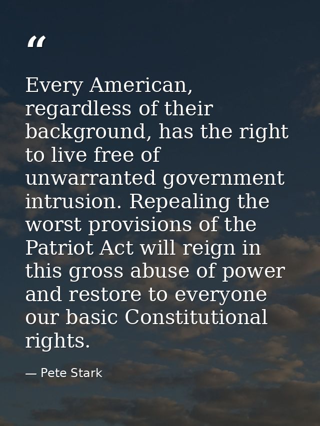 Every American, regardless of their background, has the right to live free of unwarranted government intrusion. Repealin — Pete Stark