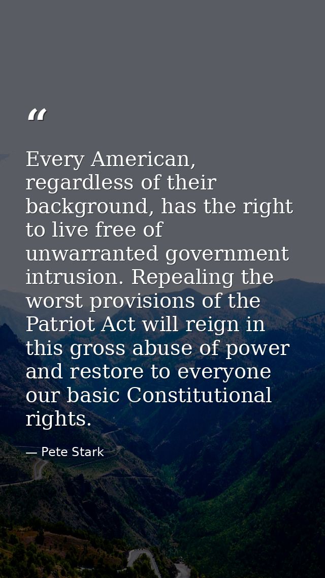 Every American, regardless of their background, has the right to live free of unwarranted government intrusion. Repealin — Pete Stark