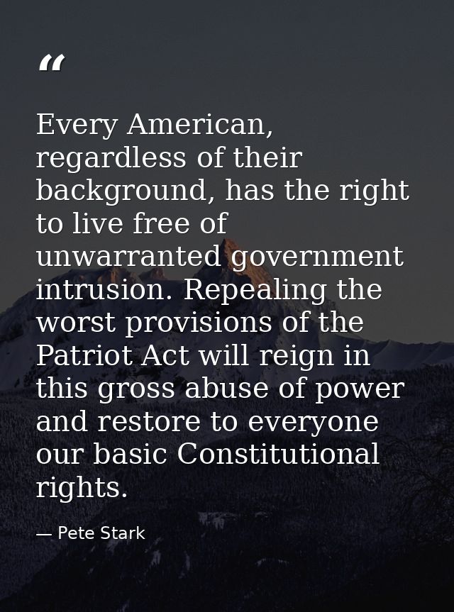 Every American, regardless of their background, has the right to live free of unwarranted government intrusion. Repealin — Pete Stark