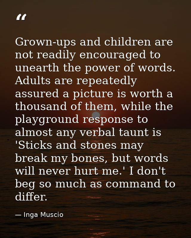 Grown-ups and children are not readily encouraged to unearth the power of words. Adults are repeatedly assured a picture — Inga Muscio