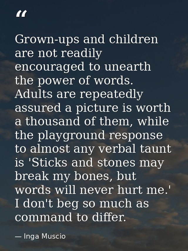 Grown-ups and children are not readily encouraged to unearth the power of words. Adults are repeatedly assured a picture — Inga Muscio