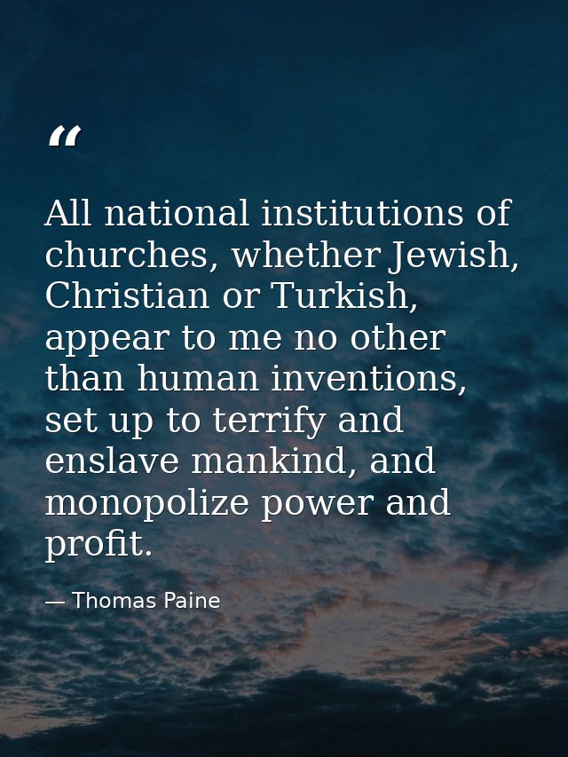 All national institutions of churches, whether Jewish, Christian or Turkish, appear to me no other than human inventions — Thomas Paine