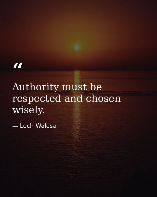 Authority must be respected and chosen wisely. — Lech Walesa