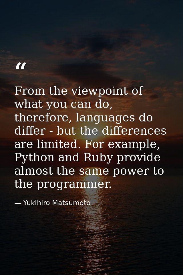 From the viewpoint of what you can do, therefore, languages do differ - but the differences are limited. For example, Py — Yukihiro Matsumoto