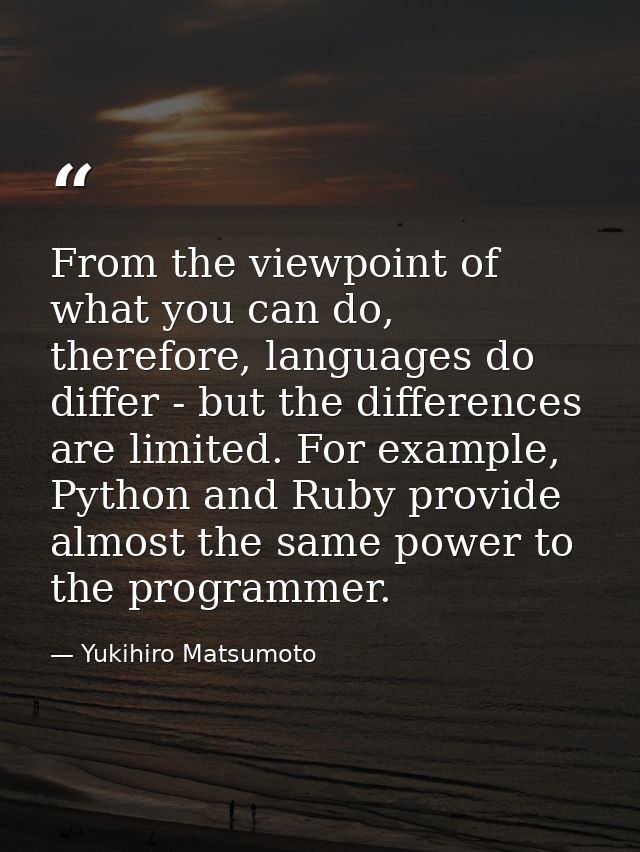From the viewpoint of what you can do, therefore, languages do differ - but the differences are limited. For example, Py — Yukihiro Matsumoto