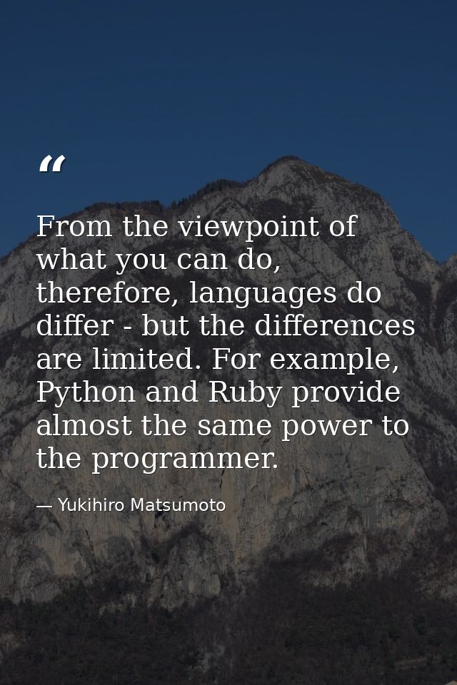From the viewpoint of what you can do, therefore, languages do differ - but the differences are limited. For example, Py — Yukihiro Matsumoto