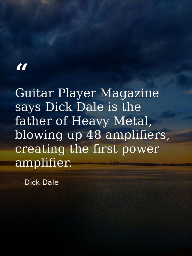 Guitar Player Magazine says Dick Dale is the father of Heavy Metal, blowing up 48 amplifiers, creating the first power a — Dick Dale