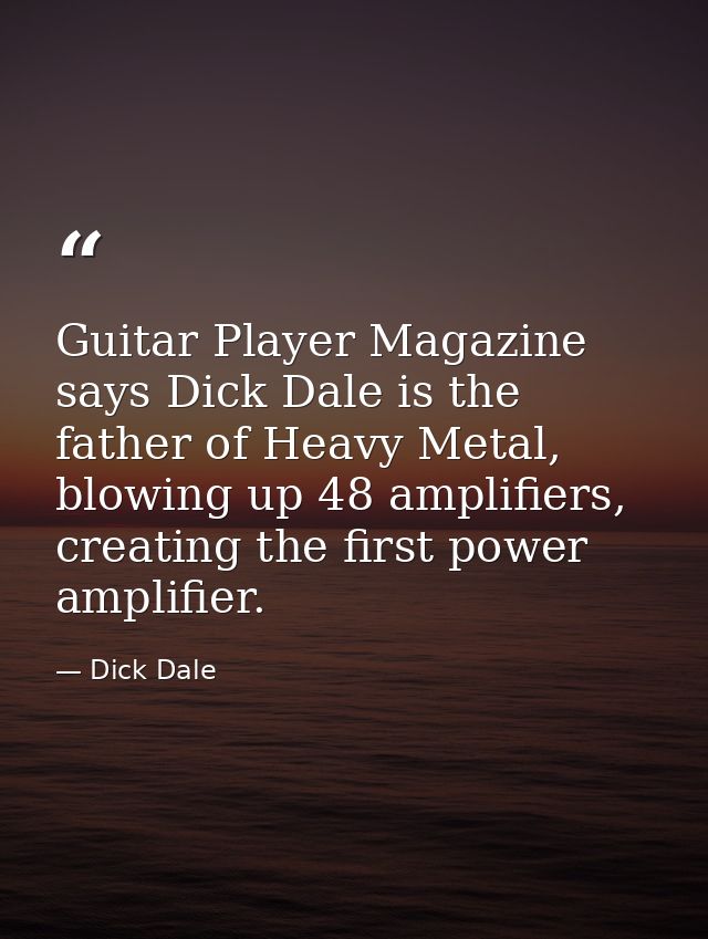 Guitar Player Magazine says Dick Dale is the father of Heavy Metal, blowing up 48 amplifiers, creating the first power a — Dick Dale