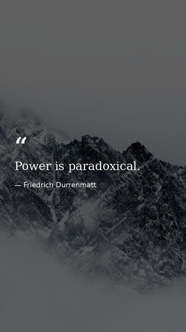 Power is paradoxical. — Friedrich Durrenmatt